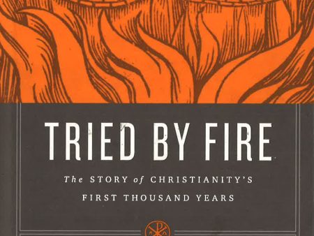 Tried by Fire: The Story of Christianity s First Thousand Years Supply